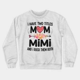 mimi - i have two titles mom and mimi Crewneck Sweatshirt